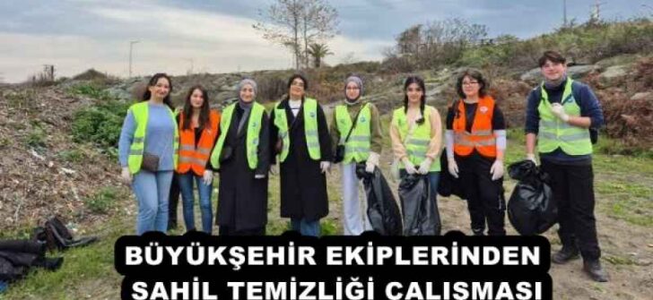 BÜYÜKŞEHİR EKİPLERİNDEN SAHİL TEMİZLİĞİ ÇALIŞMASI