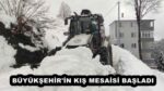 BÜYÜKŞEHİR’İN KIŞ MESAİSİ BAŞLADI