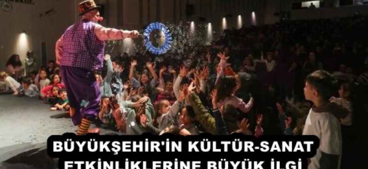 BÜYÜKŞEHİR’İN KÜLTÜR-SANAT ETKİNLİKLERİNE BÜYÜK İLGİ
