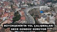 BÜYÜKŞEHİR’İN YOL ÇALIŞMALARI GECE GÜNDÜZ SÜRÜYOR 