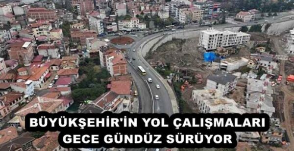BÜYÜKŞEHİR’İN YOL ÇALIŞMALARI GECE GÜNDÜZ SÜRÜYOR 