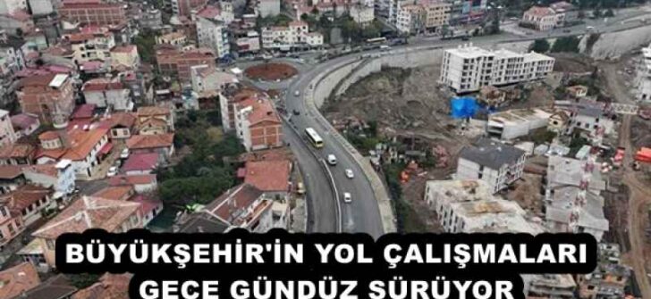 BÜYÜKŞEHİR’İN YOL ÇALIŞMALARI GECE GÜNDÜZ SÜRÜYOR 