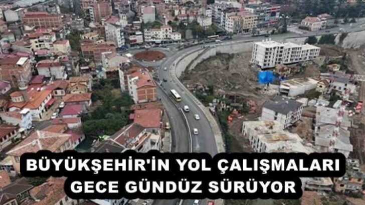 BÜYÜKŞEHİR’İN YOL ÇALIŞMALARI GECE GÜNDÜZ SÜRÜYOR 