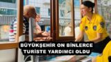 BÜYÜKŞEHİR ON BİNLERCE TURİSTE YARDIMCI OLDU