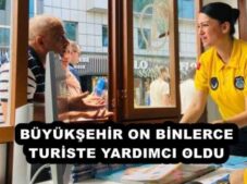 BÜYÜKŞEHİR ON BİNLERCE TURİSTE YARDIMCI OLDU