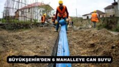 BÜYÜKŞEHİR’DEN 6 MAHALLEYE CAN SUYU