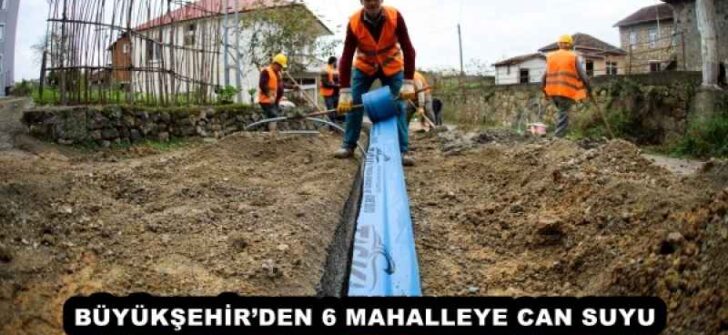 BÜYÜKŞEHİR’DEN 6 MAHALLEYE CAN SUYU