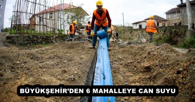 BÜYÜKŞEHİR’DEN 6 MAHALLEYE CAN SUYU