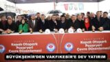 BÜYÜKŞEHİR’DEN VAKFIKEBİR’E DEV YATIRIM