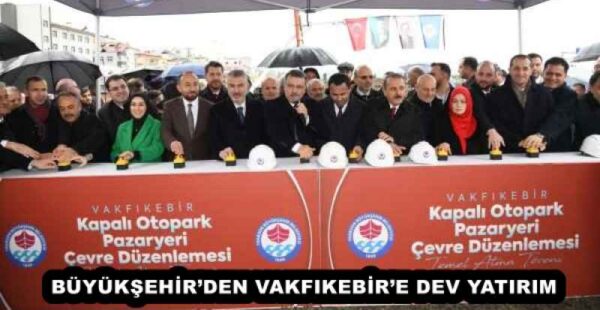 BÜYÜKŞEHİR’DEN VAKFIKEBİR’E DEV YATIRIM