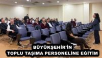 BÜYÜKŞEHİR’İN TOPLU TAŞIMA PERSONELİNE EĞİTİM
