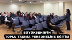 BÜYÜKŞEHİR’İN TOPLU TAŞIMA PERSONELİNE EĞİTİM