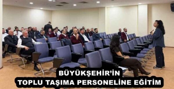 BÜYÜKŞEHİR’İN TOPLU TAŞIMA PERSONELİNE EĞİTİM
