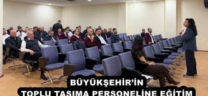 BÜYÜKŞEHİR’İN TOPLU TAŞIMA PERSONELİNE EĞİTİM