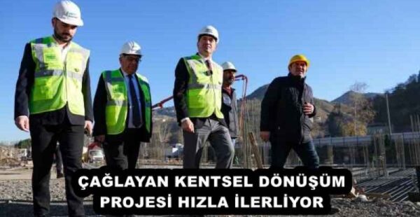 ÇAĞLAYAN KENTSEL DÖNÜŞÜM PROJESİ HIZLA İLERLİYOR