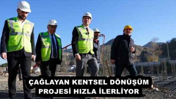 ÇAĞLAYAN KENTSEL DÖNÜŞÜM PROJESİ HIZLA İLERLİYOR