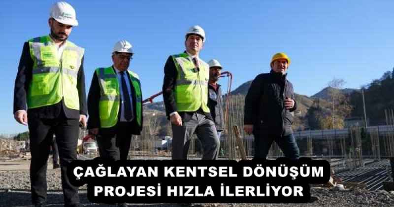 ÇAĞLAYAN KENTSEL DÖNÜŞÜM PROJESİ HIZLA İLERLİYOR