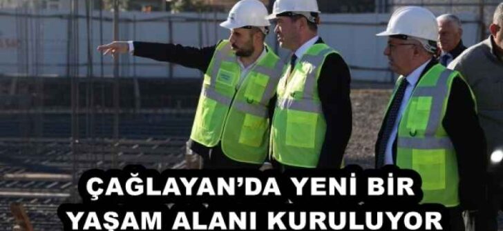 ÇAĞLAYAN’DA YENİ BİR YAŞAM ALANI KURULUYOR