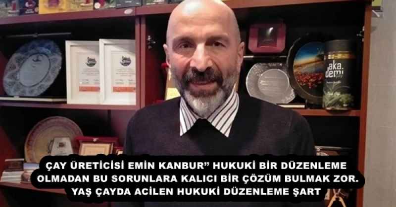 cay_ureticisi_emin_kanbur_hukuki_bir_duzenleme_olmadan_bu_sorunlara_kalici_bir_cozum_bulmak_zor_yas_cayda_acilen_hukuki_duzenleme_sart_h55912_14aaf ÇAY ÜRETİCİSİ EMİN KANBUR’’ HUKUKİ BİR DÜZENLEME OLMADAN BU SORUNLARA KALICI BİR ÇÖZÜM BULMAK ZOR. YAŞ ÇAYDA ACİLEN HUKUKİ DÜZENLEME ŞART