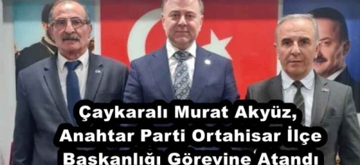 Çaykaralı Murat Akyüz, Anahtar Parti Ortahisar İlçe Başkanlığı Görevine Atandı