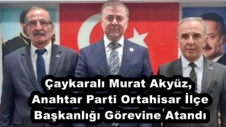 Çaykaralı Murat Akyüz, Anahtar Parti Ortahisar İlçe Başkanlığı Görevine Atandı