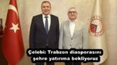 Çelebi: Trabzon diasporasını şehre yatırıma bekliyoruz