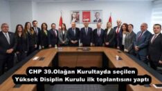CHP 39.Olağan Kurultayda seçilen Yüksek Disiplin Kurulu ilk toplantısını yaptı
