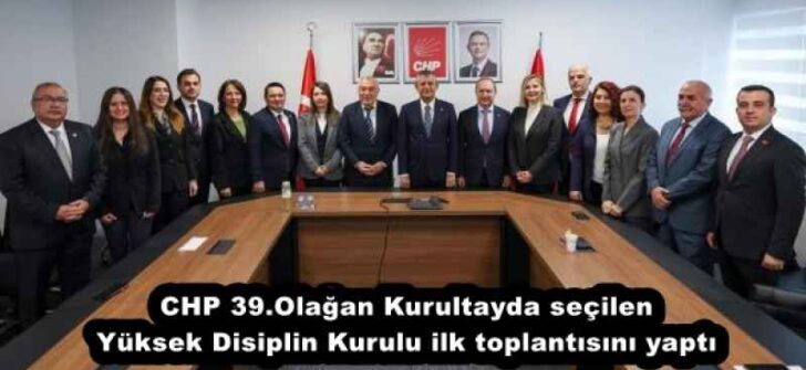 CHP 39.Olağan Kurultayda seçilen Yüksek Disiplin Kurulu ilk toplantısını yaptı