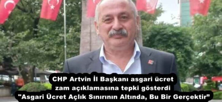 CHP Artvin İl Başkanı asgari ücret zam açıklamasına tepki gösterdi  “Asgari Ücret Açlık Sınırının Altında, Bu Bir Gerçektir”