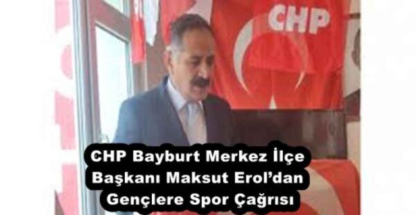 CHP Bayburt Merkez İlçe Başkanı Maksut Erol’dan Gençlere Spor Çağrısı