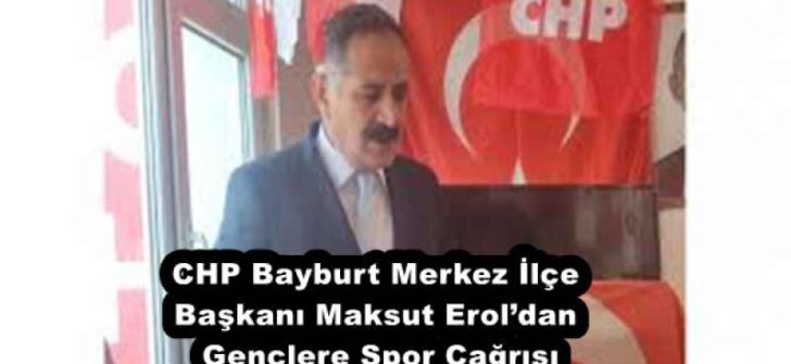 CHP Bayburt Merkez İlçe Başkanı Maksut Erol’dan Gençlere Spor Çağrısı