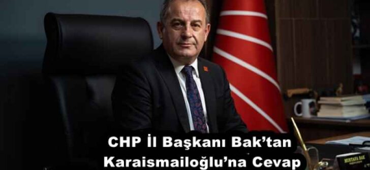 CHP İl Başkanı Bak’tan Karaismailoğlu’na Cevap