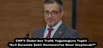 CHP’li Önder’den Trafik Yoğunluğuna Tepki!  “Acil Durumda Şehir Hastanesi’ne Nasıl Ulaşılacak?”