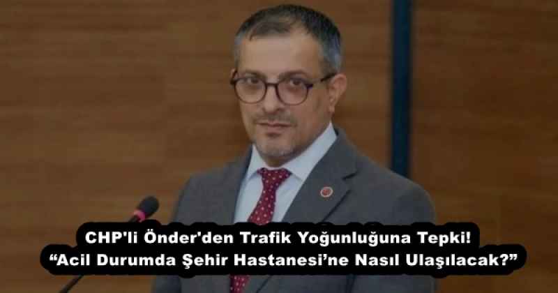 chp_li_onder_den_trafik_yogunluguna_tepki_acil_durumda_sehir_hastanesine_nasil_ulasilacak_h55905_8b3de CHP'li Önder'den Trafik Yoğunluğuna Tepki! “Acil Durumda Şehir Hastanesi’ne Nasıl Ulaşılacak?”