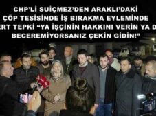 CHP’Lİ SUİÇMEZ’DEN ARAKLI’DAKİ ÇÖP TESİSİNDE İŞ BIRAKMA EYLEMİNDE SERT TEPKİ: “YA İŞÇİNİN HAKKINI VERİN YA DA BECEREMİYORSANIZ ÇEKİN GİDİN!”