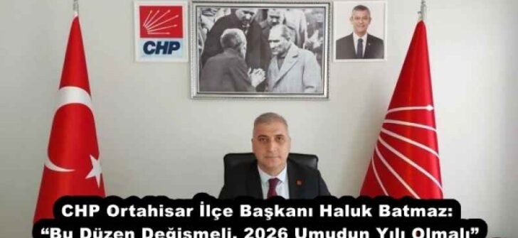 CHP Ortahisar İlçe Başkanı Haluk Batmaz: “Bu Düzen Değişmeli, 2026 Umudun Yılı Olmalı”