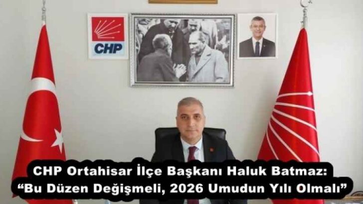 CHP Ortahisar İlçe Başkanı Haluk Batmaz: “Bu Düzen Değişmeli, 2026 Umudun Yılı Olmalı”
