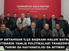 CHP ORTAHİSAR İLÇE BAŞKANI HALUK BATMAZ: İKTİDARIN YANLIŞ POLİTİKALARI TRABZON’DA TARIMI DA HAYVANCILIĞI DA BİTİRDİ!