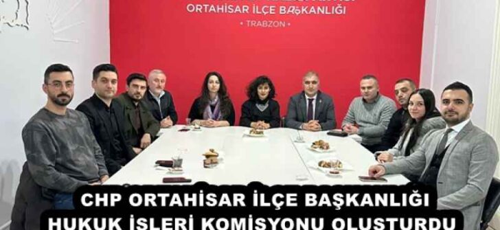 CHP ORTAHİSAR İLÇE BAŞKANLIĞI HUKUK İŞLERİ KOMİSYONU OLUŞTURDU 