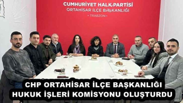 CHP ORTAHİSAR İLÇE BAŞKANLIĞI HUKUK İŞLERİ KOMİSYONU OLUŞTURDU 