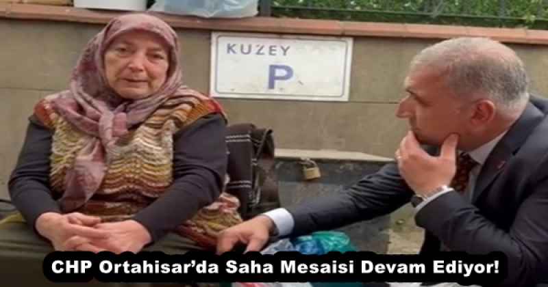 CHP Ortahisar’da Saha Mesaisi Devam Ediyor!