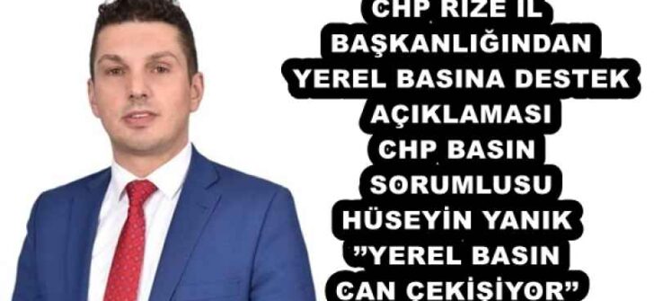 CHP RİZE İL BAŞKANLIĞINDAN YEREL BASINA DESTEK AÇIKLAMASI CHP BASIN SORUMLUSU HÜSEYİN YANIK’’YEREL BASIN CAN ÇEKİŞİYOR’’