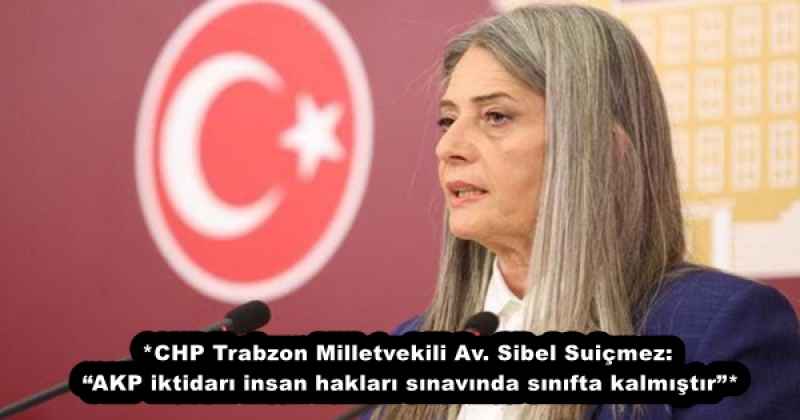 chp_trabzon_milletvekili_av_sibel_suicmez_akp_iktidari_insan_haklari_sinavinda_sinifta_kalmistir_h55833_78279 *CHP Trabzon Milletvekili Av. Sibel Suiçmez: “AKP iktidarı insan hakları sınavında sınıfta kalmıştır”*