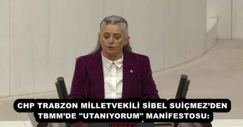 chp_trabzon_milletvekili_sibel_suicmezden_tbmmde_utaniyorum_manifestosu_h55849_77a6a CHP TRABZON MİLLETVEKİLİ SİBEL SUİÇMEZ’DEN TBMM’DE "UTANIYORUM" MANİFESTOSU: