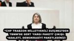 “CHP TRABZON MİLLETVEKİLİ SUİÇMEZ’DEN TBMM’DE SERT ‘YARGI PAKETİ’ ÇIKIŞI: “ADALETİ, DEMOKRASİYİ PAKETLEDİNİZ!