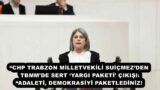 “CHP TRABZON MİLLETVEKİLİ SUİÇMEZ’DEN TBMM’DE SERT ‘YARGI PAKETİ’ ÇIKIŞI: “ADALETİ, DEMOKRASİYİ PAKETLEDİNİZ!