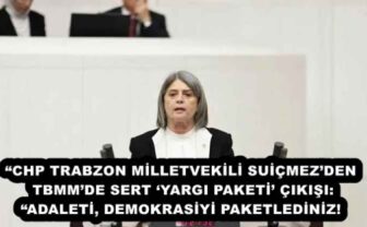 “CHP TRABZON MİLLETVEKİLİ SUİÇMEZ’DEN TBMM’DE SERT ‘YARGI PAKETİ’ ÇIKIŞI: “ADALETİ, DEMOKRASİYİ PAKETLEDİNİZ!