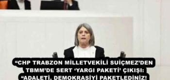“CHP TRABZON MİLLETVEKİLİ SUİÇMEZ’DEN TBMM’DE SERT ‘YARGI PAKETİ’ ÇIKIŞI: “ADALETİ, DEMOKRASİYİ PAKETLEDİNİZ!