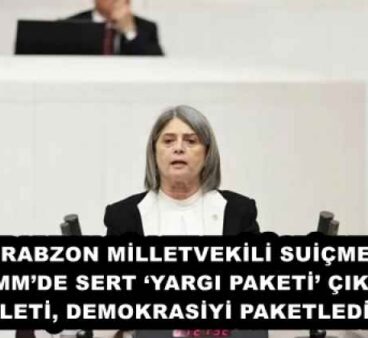 “CHP TRABZON MİLLETVEKİLİ SUİÇMEZ’DEN TBMM’DE SERT ‘YARGI PAKETİ’ ÇIKIŞI: “ADALETİ, DEMOKRASİYİ PAKETLEDİNİZ!