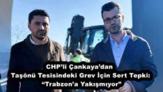 CHP’li Çankaya’dan Taşönü Tesisindeki Grev İçin Sert Tepki:  “Trabzon’a Yakışmıyor”